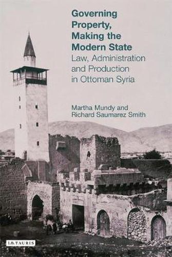 Cover image for Governing Property, Making the Modern State: Law, Administration and Production in Ottoman Syria