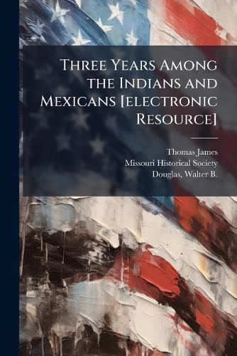 Cover image for Three Years Among the Indians and Mexicans [electronic Resource]