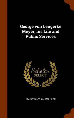 George Von Lengerke Meyer; His Life and Public Services