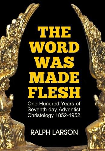 Cover image for The Word Was Made Flesh: One Hundred Years of Seventh-Day Adventist Christology