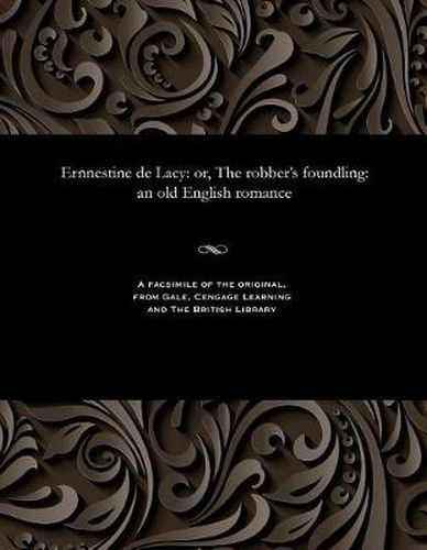 Ernnestine de Lacy: Or, the Robber's Foundling: An Old English Romance