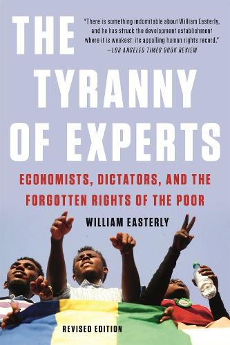 Cover image for The Tyranny of Experts (Revised): Economists, Dictators, and the Forgotten Rights of the Poor