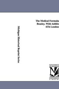 Cover image for The Medical Formulary... by Henry Beasley. with Additions from the 6th London Ed.