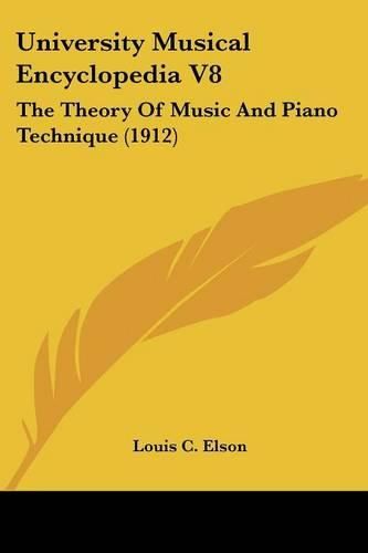 Cover image for University Musical Encyclopedia V8: The Theory of Music and Piano Technique (1912)