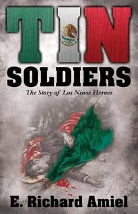 Cover image for Tin Soldiers: The Story of Los Ninos Heroes