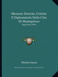 Cover image for Memorie Storiche, Critiche E Diplomatiche Della Citta Di Montepeloso: Oggi Irsina (1901)