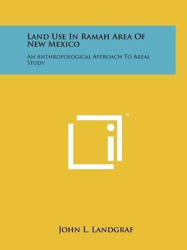 Cover image for Land Use in Ramah Area of New Mexico: An Anthropological Approach to Areal Study