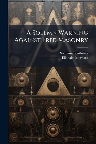 Cover image for A Solemn Warning Against Free-Masonry