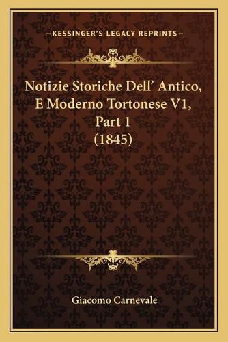 Cover image for Notizie Storiche Dell' Antico, E Moderno Tortonese V1, Part 1 (1845)