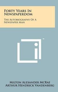 Cover image for Forty Years in Newspaperdom: The Autobiography of a Newspaper Man