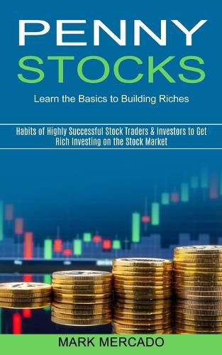 Cover image for Penny Stocks: Habits of Highly Successful Stock Traders & Investors to Get Rich Investing on the Stock Market (Learn the Basics to Building Riches)