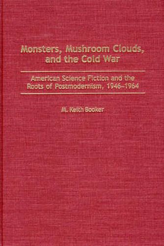 Cover image for Monsters, Mushroom Clouds, and the Cold War: American Science Fiction and the Roots of Postmodernism, 1946-1964