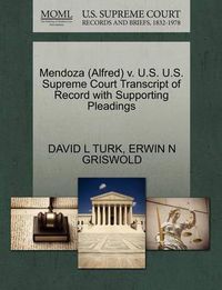 Cover image for Mendoza (Alfred) V. U.S. U.S. Supreme Court Transcript of Record with Supporting Pleadings