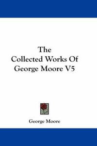 Cover image for The Collected Works of George Moore V5