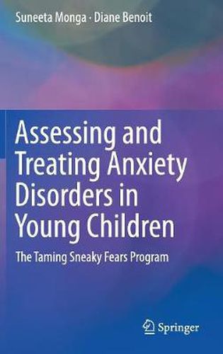 Cover image for Assessing and Treating Anxiety Disorders in Young Children: The Taming Sneaky Fears Program