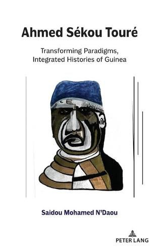 Cover image for Ahmed Sekou Toure: Transforming Paradigms, Integrated Histories of Guinea