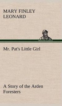 Cover image for Mr. Pat's Little Girl A Story of the Arden Foresters