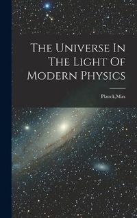Cover image for The Universe In The Light Of Modern Physics