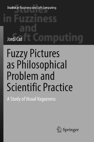 Cover image for Fuzzy Pictures as Philosophical Problem and Scientific Practice: A Study of Visual Vagueness