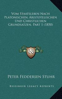 Cover image for Vom Staatsleben Nach Platonischen, Aristotelischen Und Christlichen Grundsatzen, Part 1 (1850)