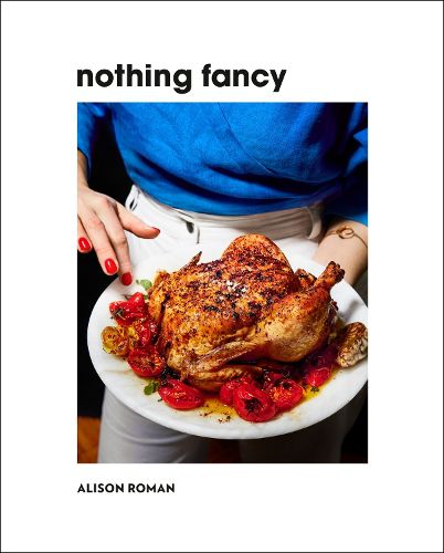 Cover image for Nothing Fancy: Unfussy Food for Having People Over