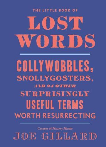 Cover image for The Little Book of Lost Words: Collywobbles, Snollygosters, and 87 Other Surprisingly Useful Terms Worth Resurrecting