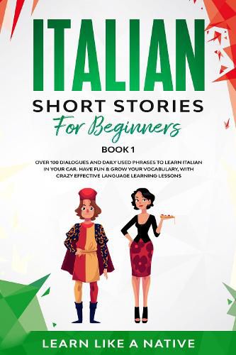 Cover image for Italian Short Stories for Beginners Book 1: Over 100 Dialogues and Daily Used Phrases to Learn Italian in Your Car. Have Fun & Grow Your Vocabulary, with Crazy Effective Language Learning Lessons