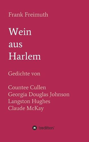 Cover image for Wein aus Harlem: Gedichte von Countee Cullen, Georgia Douglas Johnson, Langston Hughes und Claude McKay, ausgewahlt, ubersetzt und mit Erlauterungen versehen von Frank Freimuth