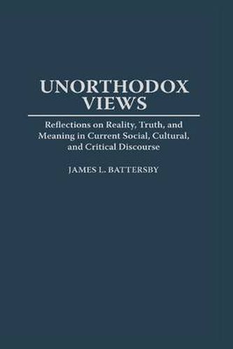 Cover image for Unorthodox Views: Reflections on Reality, Truth, and Meaning in Current Social, Cultural, and Critical Discourse