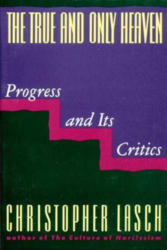 Cover image for The True and Only Heaven: Progress and Its Critics
