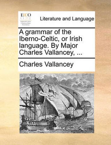 Cover image for A Grammar of the Iberno-Celtic, or Irish Language. by Major Charles Vallancey, ...