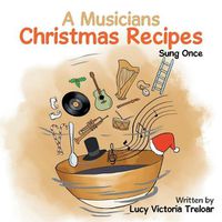 Cover image for A Musician's Christmas Recipes: Sung Once