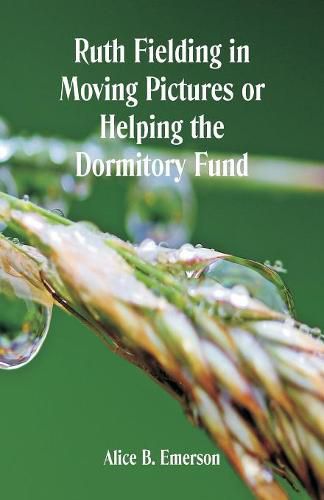 Cover image for Ruth Fielding in Moving Pictures: Helping The Dormitory Fund