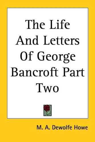 Cover image for The Life And Letters Of George Bancroft Part Two