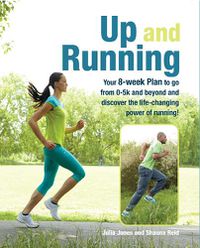 Cover image for Up and Running: Your 8-Week Plan to Go from 0-5k and Beyond and Discover the Life-Changing Power of Running