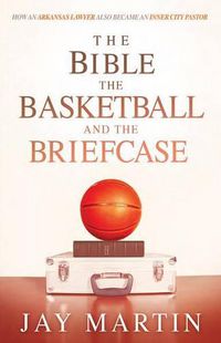 Cover image for Bible, The Basketball, and The Briefcase, The