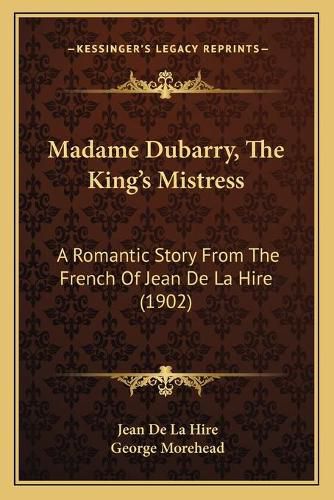 Madame Dubarry, the King's Mistress: A Romantic Story from the French of Jean de La Hire (1902)