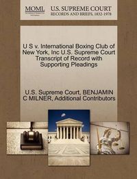 Cover image for U S V. International Boxing Club of New York, Inc U.S. Supreme Court Transcript of Record with Supporting Pleadings