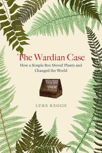 Cover image for The Wardian Case: How a simple box moved plants and changed the world