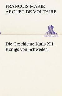 Cover image for Die Geschichte Karls XII., Koenigs von Schweden