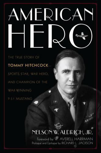 American Hero: The True Story of Tommy Hitchcock--Sports Star, War Hero, and Champion of the War-Winning P-51 Mustang