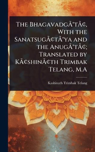 Cover image for The BhagavadgAA(R)tAA[, With the SanatsugAA[tAA(R)ya and the AnugAA(R)tAA[; Translated by KAA[shinAA[th Trimbak Telang, M.A