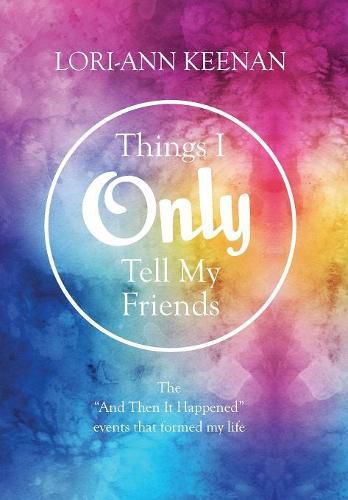 Cover image for Things I Only Tell My Friends: The And Then It Happened Moments That Determined My Life