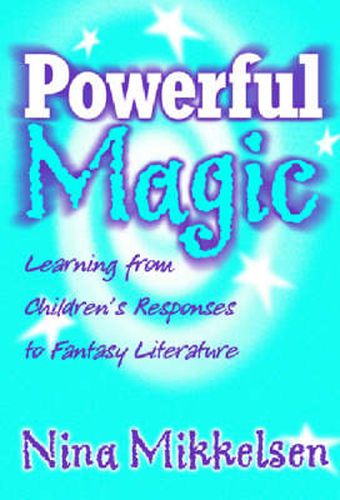 Powerful Magic: Learning from Children's Responses to Fantasy Literature