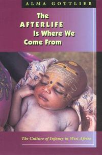 Cover image for The Afterlife is Where We Come from: The Culture of Infancy in West Africa