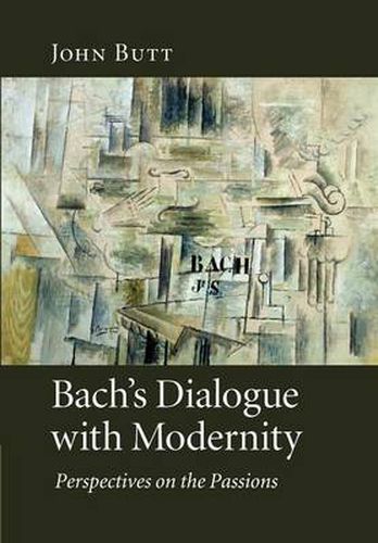 Bach's Dialogue with Modernity: Perspectives on the Passions