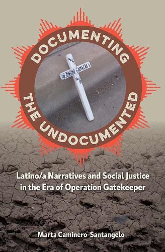 Cover image for Documenting the Undocumented: Latino/a Narratives and Social Justice in the Era of Operation Gatekeeper