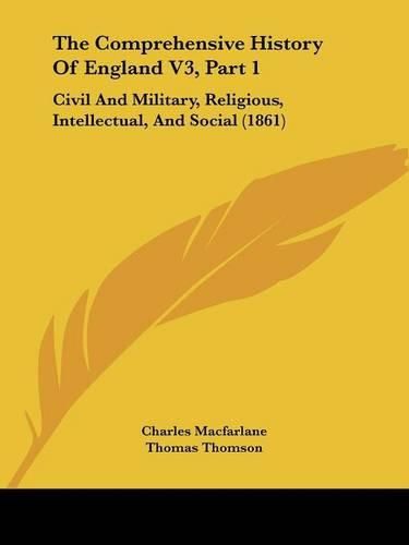 The Comprehensive History of England V3, Part 1: Civil and Military, Religious, Intellectual, and Social (1861)