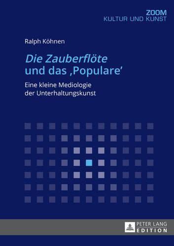 Cover image for Die Zauberfloete  Und Das  Populare: Eine Kleine Mediologie Der Unterhaltungskunst