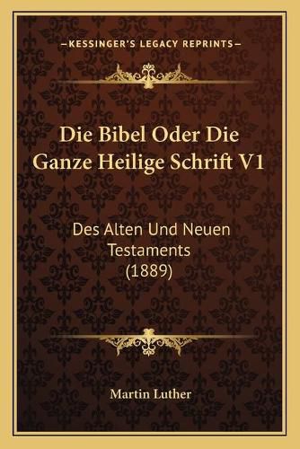 Cover image for Die Bibel Oder Die Ganze Heilige Schrift V1: Des Alten Und Neuen Testaments (1889)